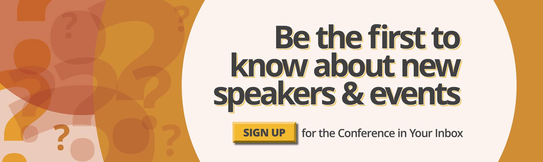 Be the first to know about new speakers and events by signing up for the Conference in Your Inbox